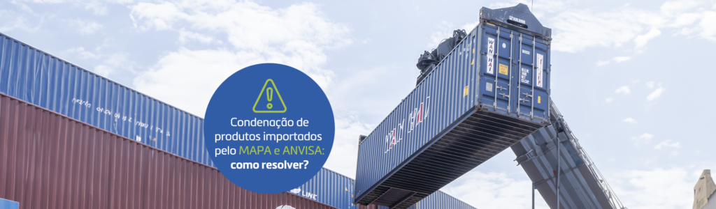 Condenação de produtos importados pelo MAPA e ANVISA: como resolver?